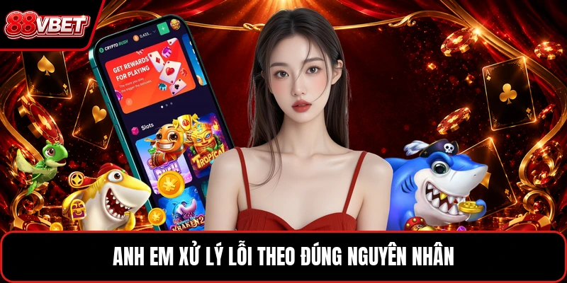 Anh em xử lý lỗi theo đúng nguyên nhân