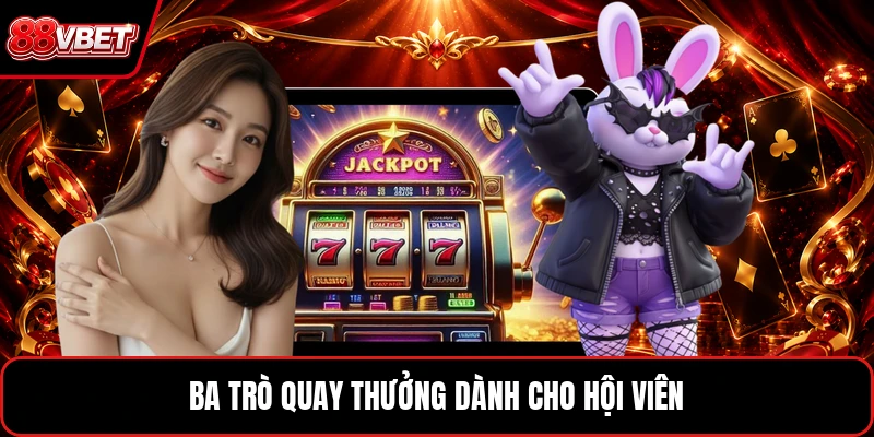 Ba trò quay thưởng dành cho hội viên