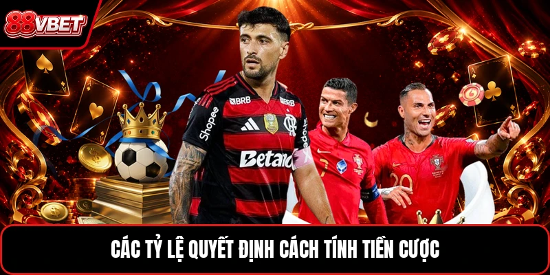 Các tỷ lệ quyết định cách tính tiền cược