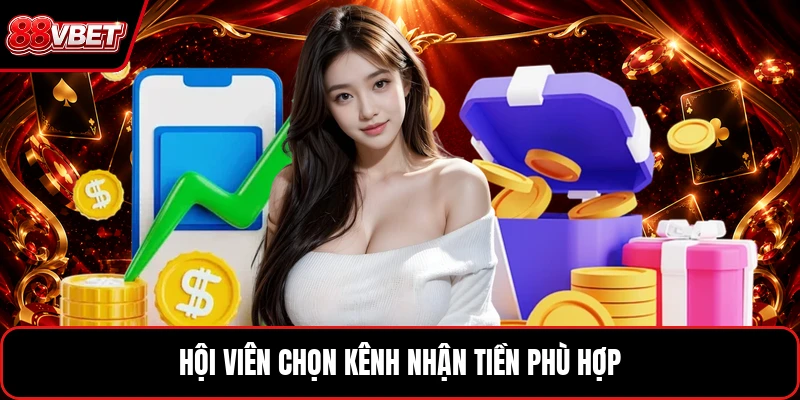 Hội viên chọn kênh nhận tiền phù hợp