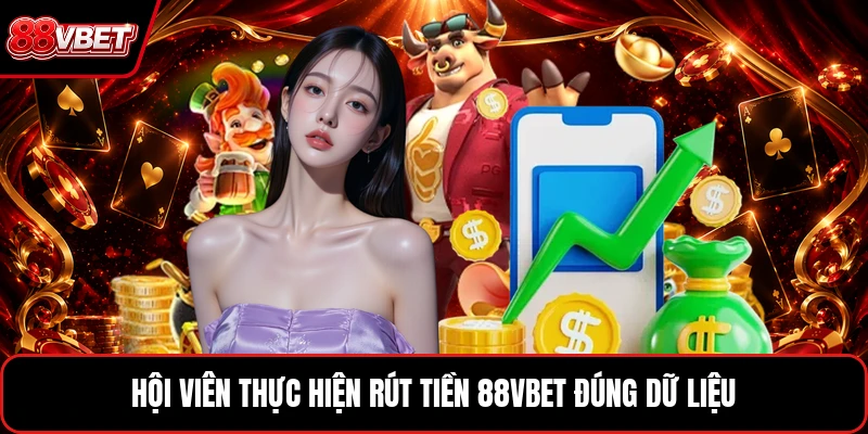Hội viên thực hiện rút tiền 88VBET đúng dữ liệu
