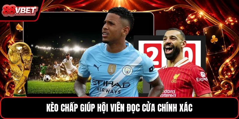 Kèo chấp giúp hội viên đọc cửa chính xác