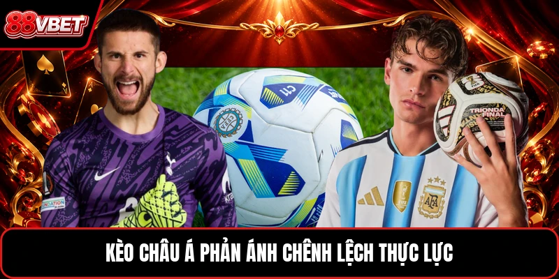 Kèo châu á phản ánh chênh lệch thực lực