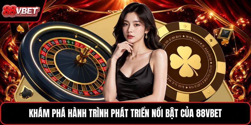 Khám phá hành trình phát triển nổi bật của 88VBET