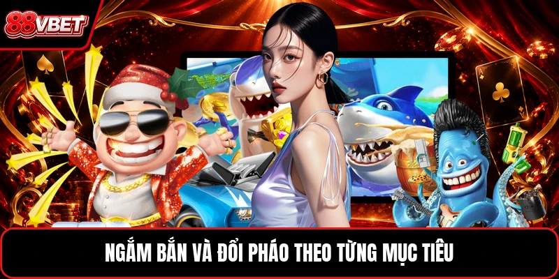 Ngắm bắn và đổi pháo theo từng mục tiêu
