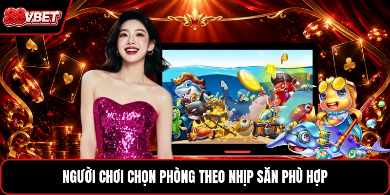 Người chơi chọn phòng theo nhịp săn phù hợp