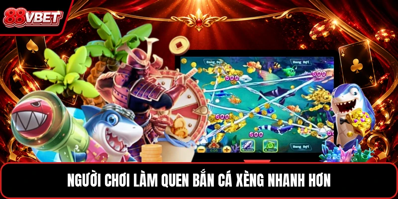 Người chơi làm quen bắn cá xèng nhanh hơn