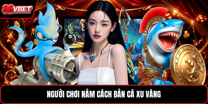 Người chơi nắm cách bắn cá xu vàng