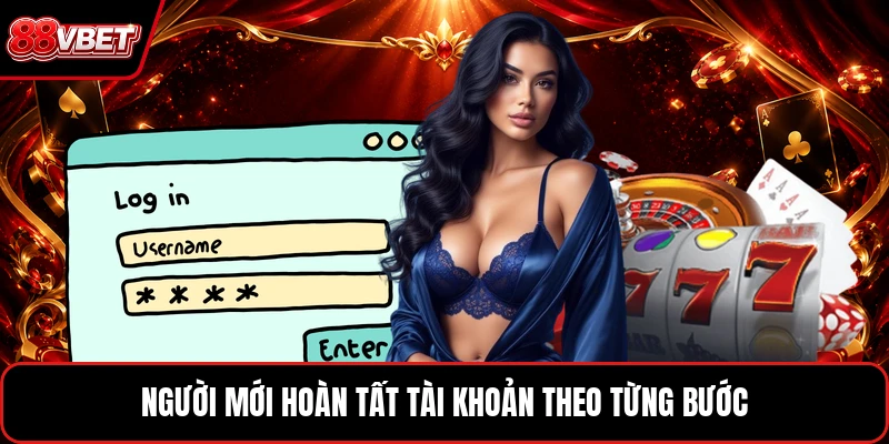 Người mới hoàn tất tài khoản theo từng bước