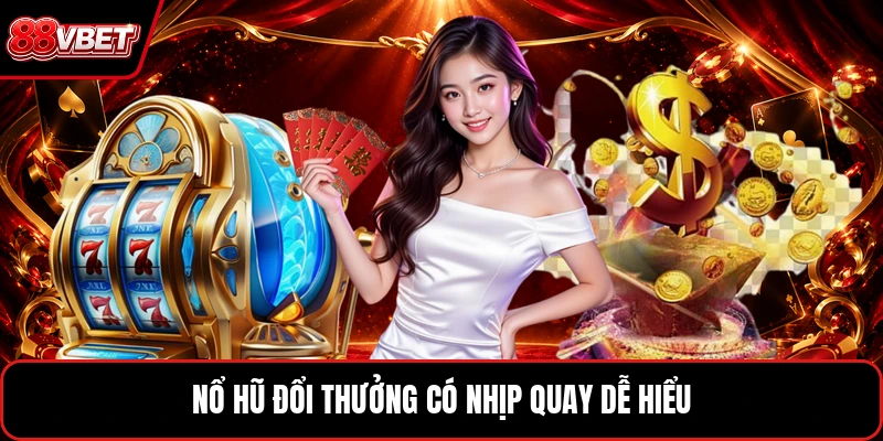 Nổ hũ đổi thưởng có nhịp quay dễ hiểu