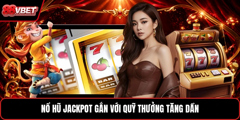 Nổ hũ jackpot gắn với quỹ thưởng tăng dần