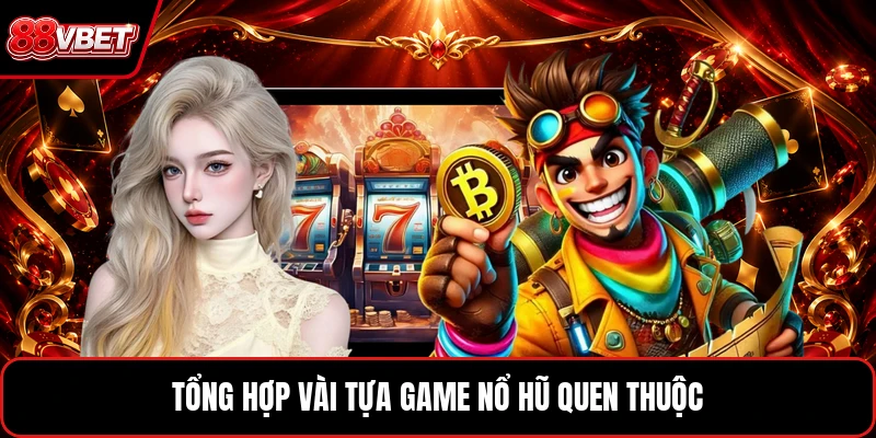 Tổng hợp vài tựa game nổ hũ quen thuộc