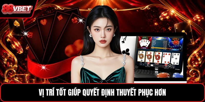 Vị trí tốt giúp quyết định thuyết phục hơn